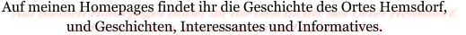 Auf meinen Homepages findet ihr die Geschichte des Ortes Hemsdorf, und Geschichten, Interessantes und Informatives.